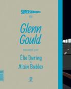 Couverture du livre « Glenn Gould » de Elie During et Alain Bublex aux éditions Philharmonie De Paris