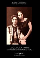 Couverture du livre « Lui, le Capitaine : entretien en forme d'ex-voto » de Elena Codreanu aux éditions Ars Magna