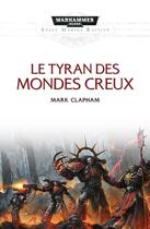 Couverture du livre « Warhammer 40.000 ; le tyran des mondes creux » de Mark Clapham aux éditions Black Library