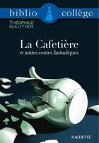 Couverture du livre « La cafetière et autres contes fantastiques » de Theophile Gautier et B Louet aux éditions Hachette Education