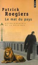 Couverture du livre « Le mal du pays ; autobiographie de la Belgique » de Patrick Roegiers aux éditions Points