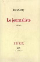 Couverture du livre « Le journaliste - dialogue » de Jean Gatty aux éditions Gallimard