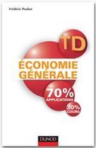 Couverture du livre « TD économie générale ; 70% apllications, 30% cours » de Frederic Poulon aux éditions Dunod