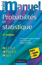 Couverture du livre « Mini manuel : probabilités et statistique ; L1/L2/PACES/IUT ; cours, annales, exos (4e édition) » de Daniel Fredon et Jean Debord et Francoise Couty aux éditions Dunod