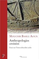 Couverture du livre « Anthropologies croisées : essai sur l'interculturalité arabe » de Mouchir Basile Aoun aux éditions Cerf