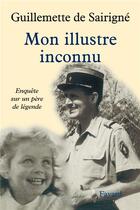 Couverture du livre « Mon illustre inconnu : Enquête sur un père de légende » de Sairigne Guillemette aux éditions Fayard