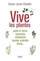 Couverture du livre « Vive les plantes : Poids et forme insomnies cholestérol tension artérielle stress... » de Laurent Chevallier aux éditions Fayard