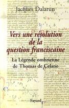 Couverture du livre « Vers une résolution de la question franciscaine ; la légende ombrienne de thomas de celano » de Jacques Dalarun aux éditions Fayard