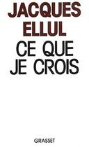 Couverture du livre « Ce que je crois » de Jacques Ellul aux éditions Grasset Et Fasquelle