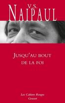 Couverture du livre « Jusqu'au bout de la foi » de Vidiadhar Surajprasad Naipaul aux éditions Grasset