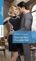 Couverture du livre « Dans les bras d'un play-boy » de Thomas Rachael aux éditions Harlequin