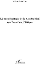 Couverture du livre « Problématique de la construction des États-Unis d'Afrique » de Fidele Ogbami aux éditions L'harmattan