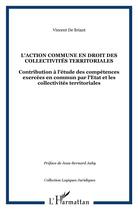 Couverture du livre « L'action commune en droit des collectivités territoriales ; contributions à l'étude des compétences exercées en commun par l'Etat et les collectivités territoriales » de Vincent De Briant aux éditions L'harmattan