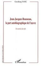Couverture du livre « Jean-Jacques Rousseau, la part autobiographique de l'oeuvre ; un exercice de style » de Guozheng Yang aux éditions Editions L'harmattan