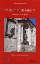 Couverture du livre « Pasteur et Besançon ; naissance d'un génie » de Richard Moreau aux éditions Editions L'harmattan