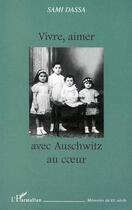 Couverture du livre « VIVRE, AIMER AVEC AUSCHWITZ AU COEUR » de Sami Dassa aux éditions Editions L'harmattan