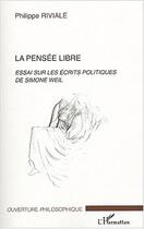 Couverture du livre « La pensee libre - essai sur les ecrits politiques de simone weil » de Riviale Philippe aux éditions Editions L'harmattan