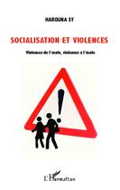 Couverture du livre « Socialisation et violences ; violences de l'école, violences à l'école » de Harouna Sy aux éditions L'harmattan