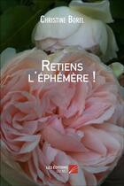 Couverture du livre « Retiens l'éphémère ! » de Christine Borel aux éditions Editions Du Net