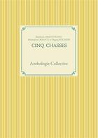 Couverture du livre « Cinq chasses ; anthologie collective » de Cristoveanu, Baudouin Roumier, Hugues Desanti, Maximilien aux éditions Books On Demand