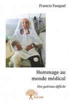 Couverture du livre « Hommage au monde médical ; une guérison difficile » de Francis Fasquel aux éditions Edilivre