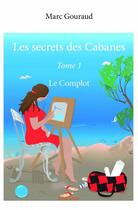 Couverture du livre « Les secrets des cabanes t.1 » de Marc Gouraud aux éditions Edilivre
