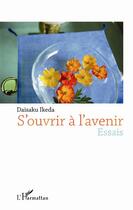 Couverture du livre « S'ouvrir à l'avenir » de Daisaku Ikeda aux éditions L'harmattan