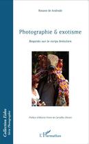Couverture du livre « Photographie et exotisme ; regards sur le corps brésilien » de Rosane De Andrade aux éditions L'harmattan