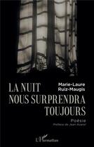 Couverture du livre « La nuit nous surprendra toujours : poésie » de Marie-Laure Ruiz-Maugis aux éditions L'harmattan