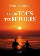 Couverture du livre « Pour tous tes retours » de Roger Douheret aux éditions Persee