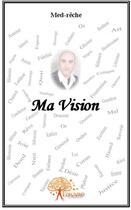 Couverture du livre « Ma vision » de Med-Reche aux éditions Edilivre