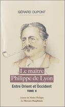 Couverture du livre « Le maitre philippe tome 2 - entre orient et occident » de Gerard Dupont aux éditions Mercure Dauphinois