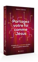 Couverture du livre « Partagez votre foi comme Jésus ; s'inspirer de 12 rencontres de Jésus pour évangéliser aujourd'hui » de Robert Coleman aux éditions Blf Europe