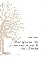 Couverture du livre « Du crépuscule des corbeaux au crépuscule des colombes » de Werner Lambersy aux éditions L'amourier