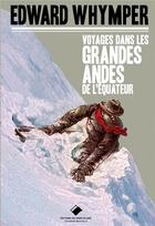 Couverture du livre « Voyage dans les Grandes Andes de l'Equateur » de Edouard Whymper aux éditions Editions Du Mont-blanc
