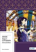 Couverture du livre « Akade Tome 1 : la prophétie » de Anne-Lyse Blasco aux éditions Nombre 7