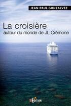 Couverture du livre « La croisière autour du monde de JL Crémone » de Jean-Paul Gonzalvez aux éditions Is Edition