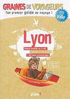 Couverture du livre « GRAINES DE VOYAGEURS ; Lyon » de Stephanie Bouvet aux éditions Graine2