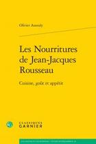 Couverture du livre « Les nourritures de Jean-Jacques Rousseau ; cuisine, goût et appétit » de Olivier Assouly aux éditions Classiques Garnier