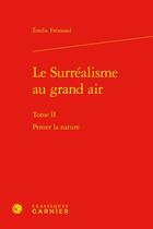 Couverture du livre « Le surréalisme au grand air t.2 : penser la nature » de Emilie Fremond aux éditions Classiques Garnier