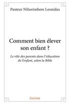 Couverture du livre « Comment bien élever son enfant ? » de Pasteur Nihorimbere aux éditions Edilivre