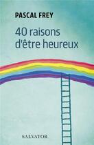 Couverture du livre « 40 raisons d'être heureux » de Pascal Frey aux éditions Salvator