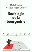 Couverture du livre « Sociologie De La Bourgeoisie » de Michel Pincon aux éditions La Decouverte