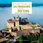 Couverture du livre « Châteaux du Périgord vus du ciel » de Arnaud Chicurel et Lionel Lourdel aux éditions Ouest France