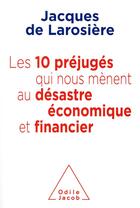 Couverture du livre « Les 10 préjugés qui nous mènent au désatre économique et financier » de Jacques De Larosiere aux éditions Odile Jacob