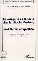 Couverture du livre « La categorie de la faute chez les mbala (bantous) - paul ricoeur en question » de Matangila Musadila L aux éditions L'harmattan