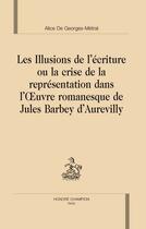 Couverture du livre « Les illusions de l'écriture ou la crise de la représentation dans l'oeuvre romanesque de jules barbey d'aurevilly » de Alice De Georges-Metral aux éditions Honore Champion