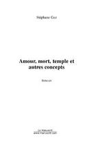 Couverture du livre « Amour, mort, temple et autres concepts » de Stephane Gez aux éditions Editions Le Manuscrit