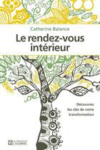 Couverture du livre « Le rendez-vous intérieur ; découvrez les clés de votre transformation » de Catherine Balance aux éditions Les Éditions De L'homme