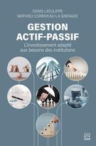 Couverture du livre « Gestion actif-passif : l'investissement adapté aux besoins des institutions » de Denis Latulippe et Mathieu Corriveau-La Grenade aux éditions Presses De L'universite De Laval